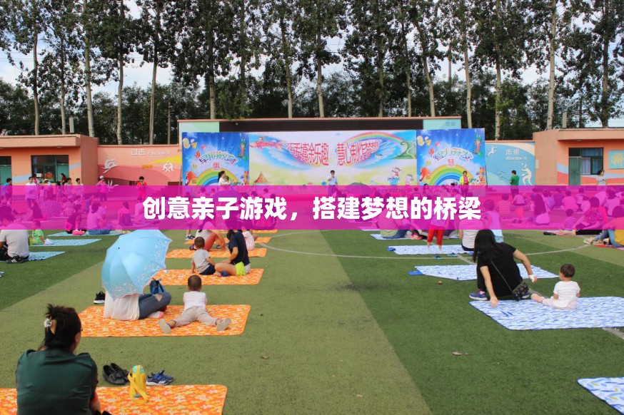 創(chuàng)意親子游戲，搭建夢想的橋梁