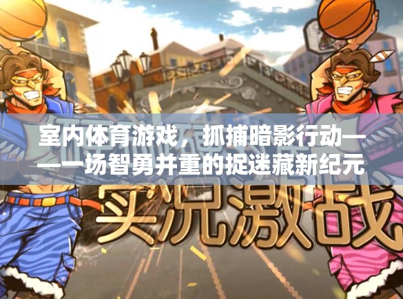 智勇捉迷藏，室內(nèi)體育游戲抓捕暗影行動的全新挑戰(zhàn)  第2張