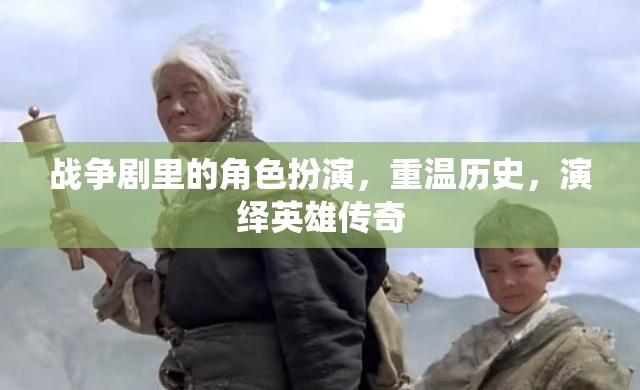 戰(zhàn)爭劇里的角色扮演，重溫歷史，演繹英雄傳奇