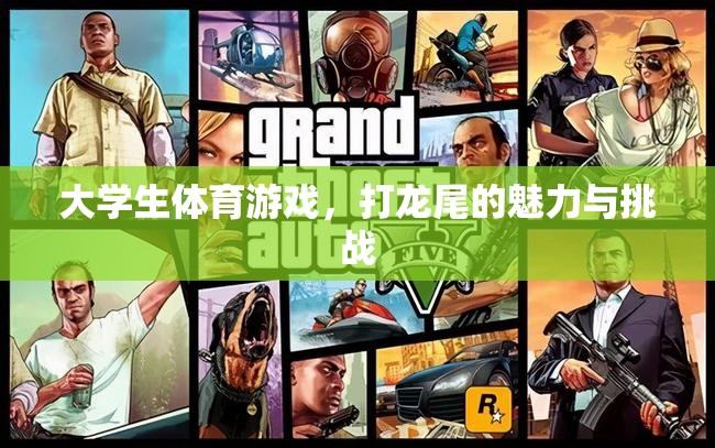 大學(xué)生體育游戲，打龍尾的魅力與挑戰(zhàn)  第3張