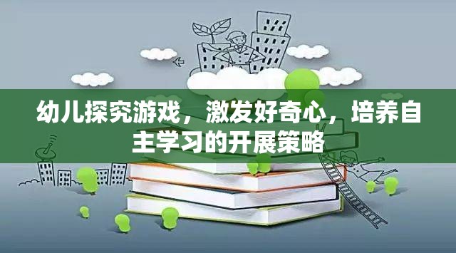 激發(fā)幼兒好奇心，探究游戲在自主學(xué)習(xí)中的開展策略  第1張