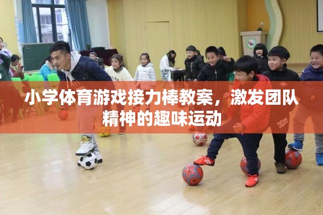 激發(fā)團(tuán)隊(duì)精神，小學(xué)體育游戲接力棒教案設(shè)計(jì)