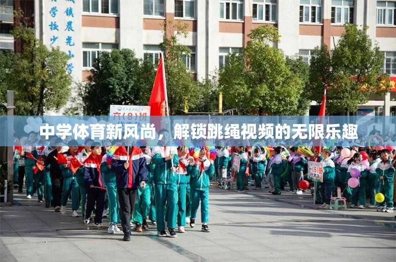 解鎖中學(xué)體育新風(fēng)尚，跳繩視頻的無限樂趣
