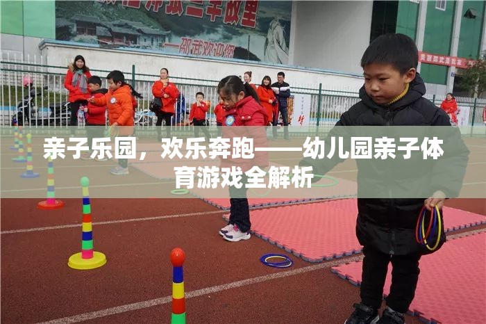 親子樂園，幼兒園親子體育游戲的歡樂奔跑全解析