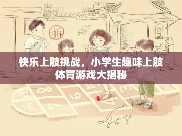 小學(xué)生趣味上肢挑戰(zhàn)，快樂體育游戲大揭秘