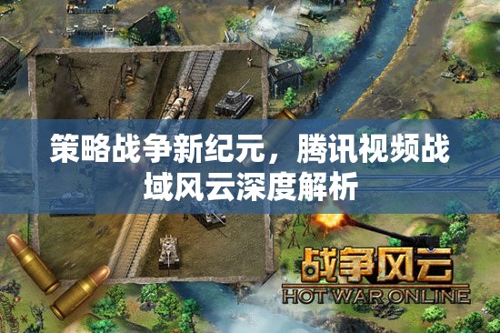 騰訊視頻戰(zhàn)域風(fēng)云，策略戰(zhàn)爭(zhēng)的新紀(jì)元深度解析
