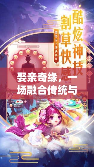 傳統(tǒng)與創(chuàng)意的浪漫碰撞，娶親奇緣的浪漫冒險