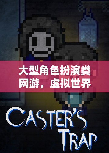 探索無限，大型角色扮演網(wǎng)游的虛擬世界冒險(xiǎn)之旅