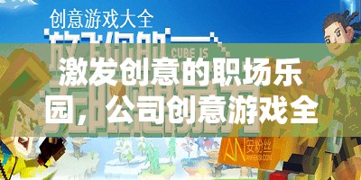 職場創(chuàng)意樂園，解鎖公司創(chuàng)意游戲的全面指南