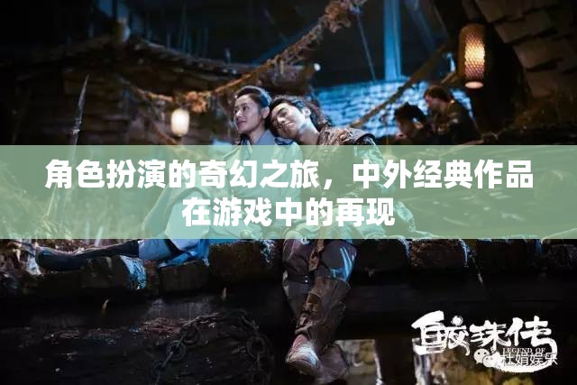 穿越經(jīng)典，角色扮演游戲中的奇幻之旅