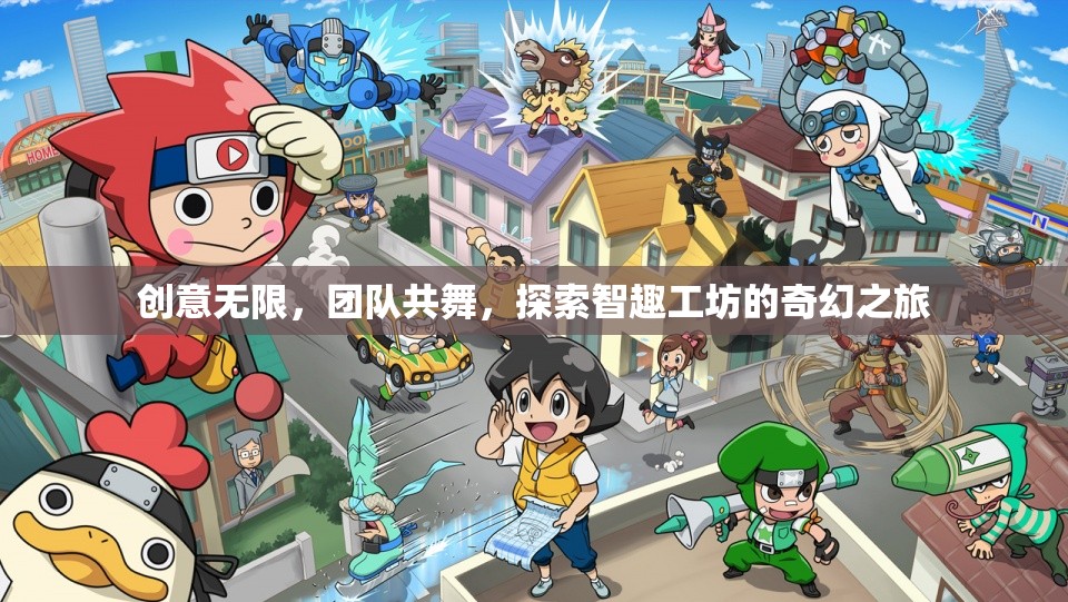 智趣工坊，創(chuàng)意無限，團隊共舞的奇幻探索之旅