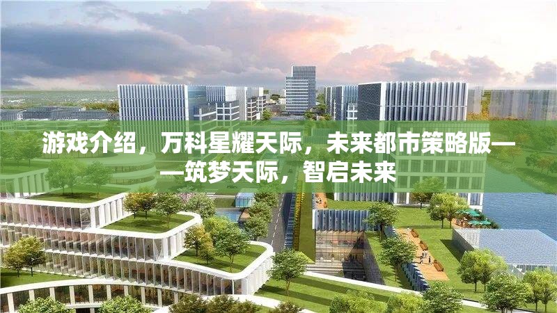 筑夢天際，萬科星耀天際的未來都市策略版，智啟未來  第1張