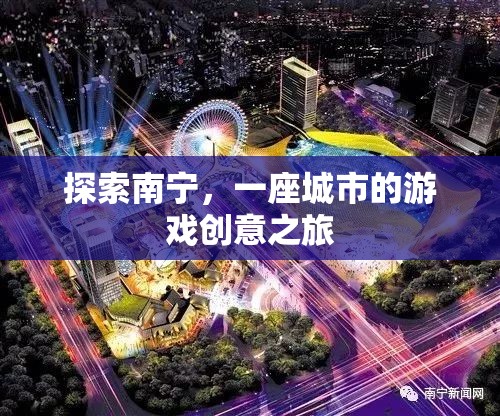 探索南寧，一座城市的游戲創(chuàng)意之旅