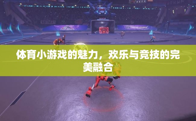 體育小游戲的魅力，歡樂(lè)與競(jìng)技的完美融合