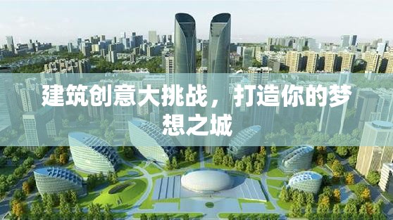 建筑創(chuàng)意大挑戰(zhàn)，筑造你的夢想之城