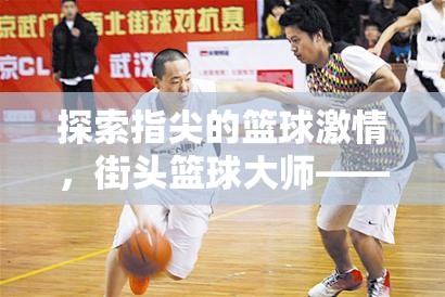 指尖籃球激情，深度解析街頭籃球大師——一款令人上癮的手機體育籃球游戲