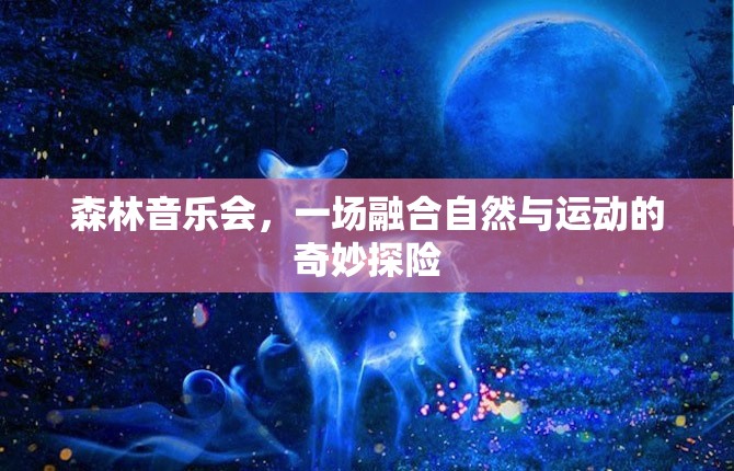 自然與運(yùn)動(dòng)的交響，森林音樂(lè)會(huì)奇妙探險(xiǎn)