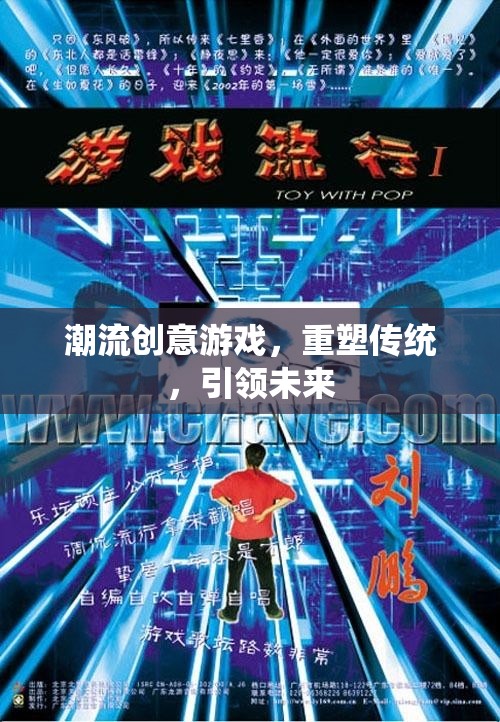 重塑傳統(tǒng)，引領(lǐng)未來，潮流創(chuàng)意游戲的力量
