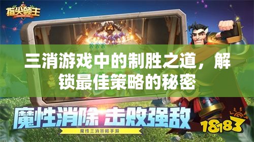 三消游戲制勝秘籍，解鎖最佳策略的終極指南