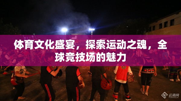 全球競技場，探索運動之魂的體育文化盛宴