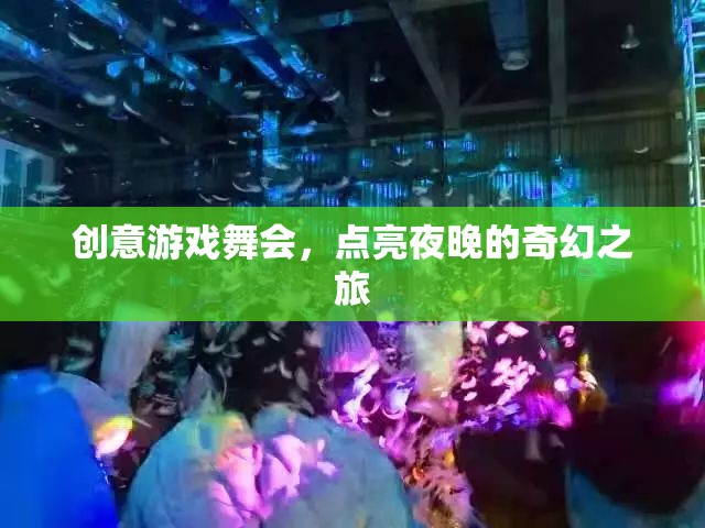 創(chuàng)意游戲舞會(huì)，點(diǎn)亮夜晚的奇幻之旅