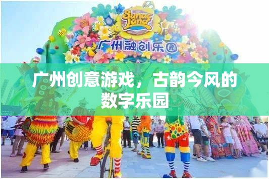 古韻今風(fēng)，廣州創(chuàng)意游戲引領(lǐng)的數(shù)字樂(lè)園