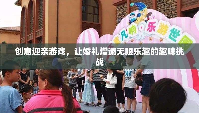 創(chuàng)意迎親游戲，為婚禮增添無限樂趣的趣味挑戰(zhàn)