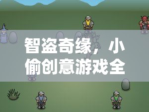 智盜奇緣，小偷創(chuàng)意游戲全攻略