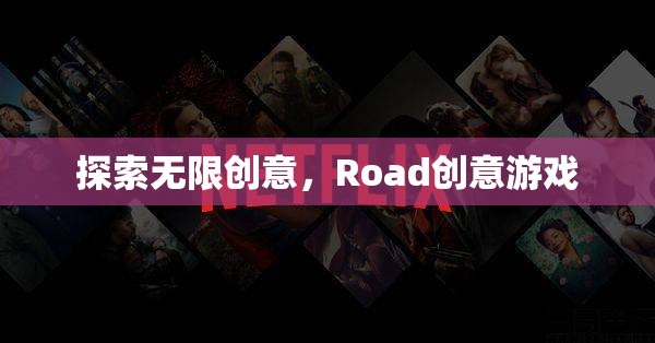 探索無限創(chuàng)意，Road創(chuàng)意游戲的魅力之旅