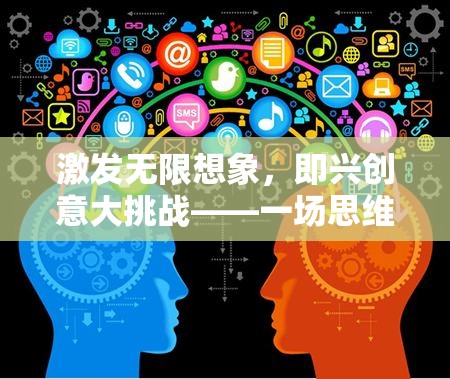 激發(fā)無限想象，即興創(chuàng)意大挑戰(zhàn)——一場思維與創(chuàng)意的狂歡
