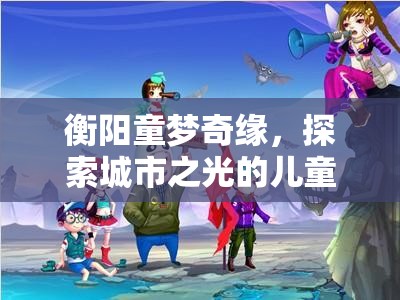 童夢奇緣，衡陽城市之光兒童角色扮演游戲