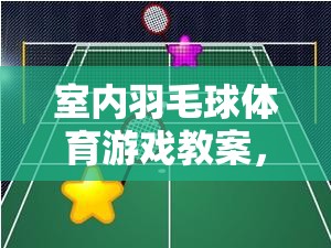 室內(nèi)羽毛球體育游戲教案，激發(fā)潛能，享受運動的樂趣