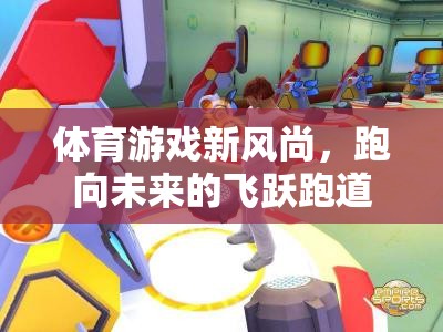飛躍跑道，體育游戲新風尚的未來動畫視頻游戲介紹