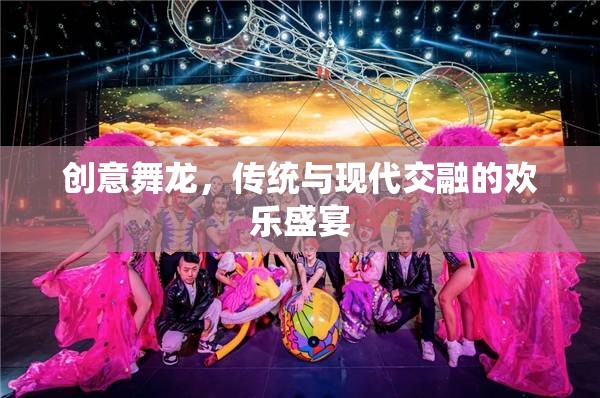 創(chuàng)意舞龍，傳統(tǒng)與現(xiàn)代交融的歡樂盛宴