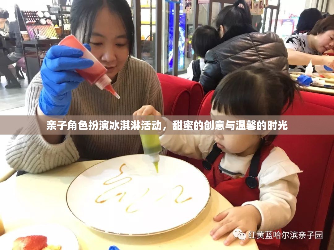 親子冰淇淋角色扮演，甜蜜創(chuàng)意與溫馨時光的完美融合