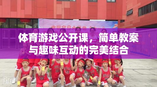 體育游戲公開(kāi)課，簡(jiǎn)單教案與趣味互動(dòng)的完美融合