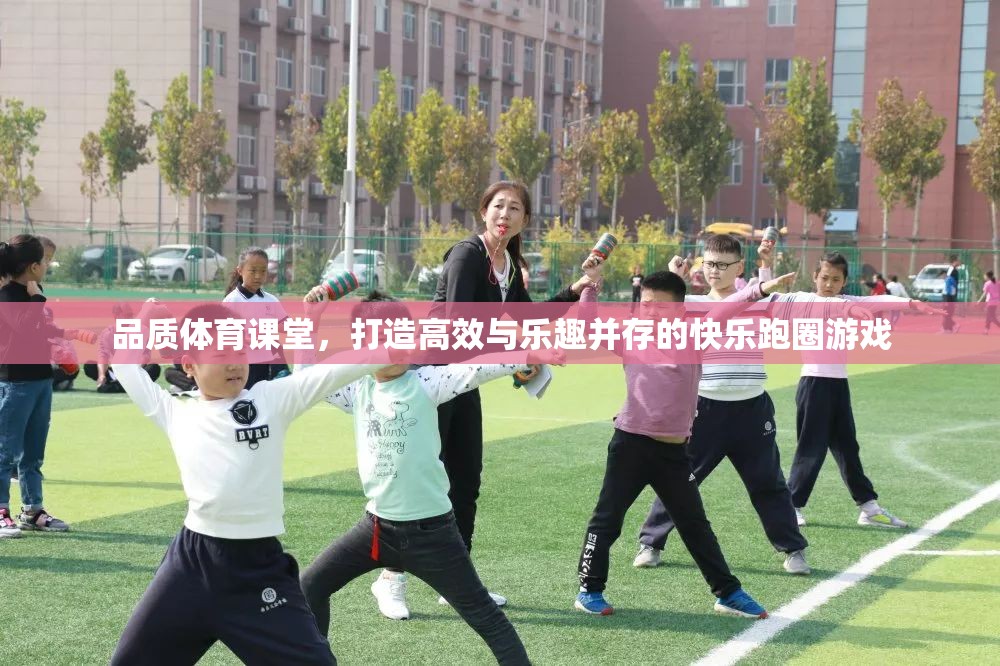 品質(zhì)體育課堂，打造高效與樂趣并存的快樂跑圈游戲