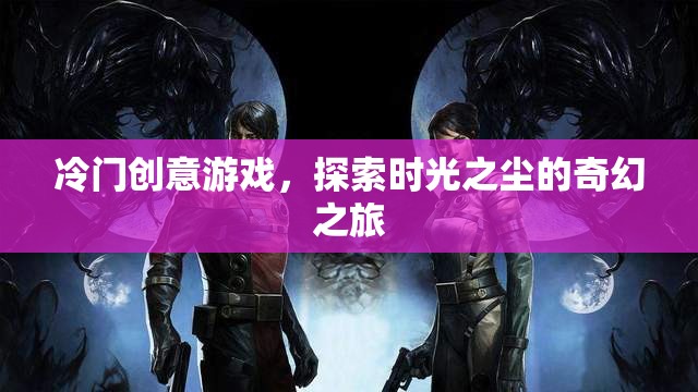 時光之塵，一場冷門創(chuàng)意游戲的奇幻探險之旅