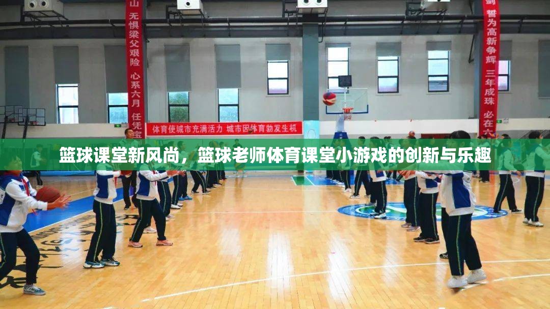 籃球課堂新風尚，創(chuàng)新體育課堂小游戲的樂趣與魅力