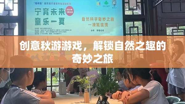 解鎖自然之趣，創(chuàng)意秋游游戲奇妙之旅
