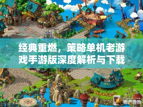 經(jīng)典重燃，策略單機(jī)老游戲手游版深度解析與下載指南