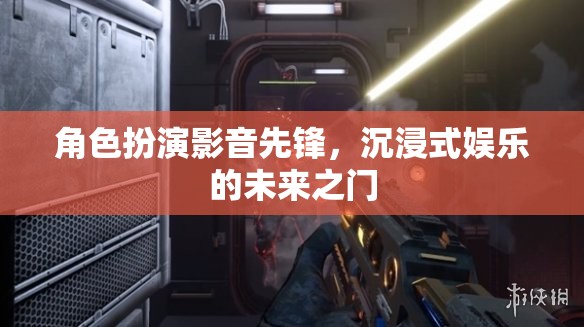 未來娛樂新紀元，角色扮演影音先鋒的沉浸式體驗之門