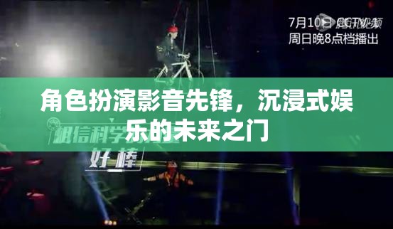未來娛樂新紀元，角色扮演影音先鋒的沉浸式體驗之門