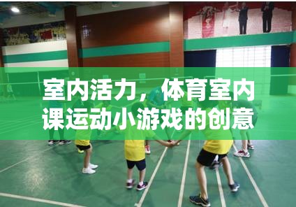 室內(nèi)活力，體育室內(nèi)課運(yùn)動小游戲的創(chuàng)意大賞