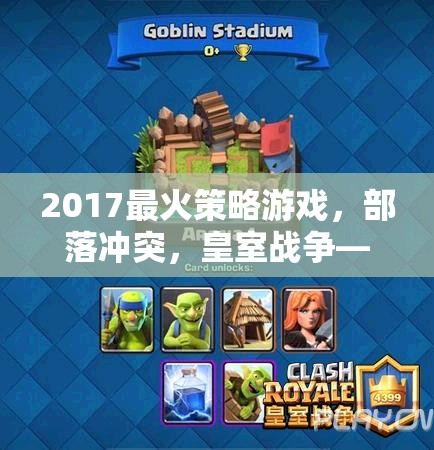 策略與競技的雙重盛宴，2017年最火游戲部落沖突與皇室戰(zhàn)爭
