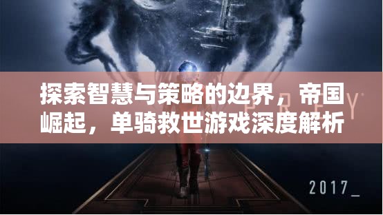 智慧與策略的極限挑戰(zhàn)，帝國崛起與單騎救世游戲深度解析