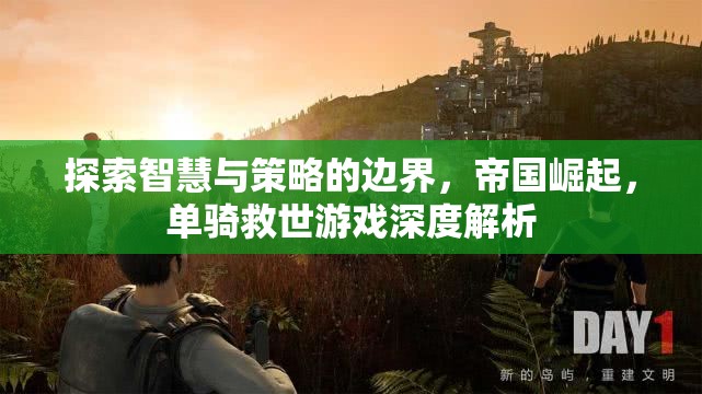 智慧與策略的極限挑戰(zhàn)，帝國崛起與單騎救世游戲深度解析