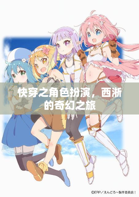 西淅的奇幻快穿之旅，角色扮演的奇妙冒險(xiǎn)