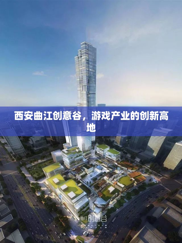 西安曲江創(chuàng)意谷，游戲產(chǎn)業(yè)創(chuàng)新高地