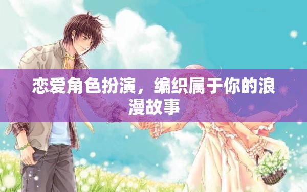 戀愛(ài)角色扮演，編織你的專屬浪漫故事